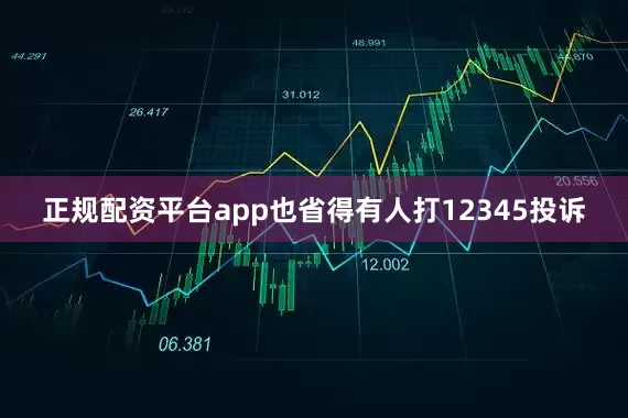 正规配资平台app也省得有人打12345投诉